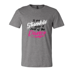 If You Stumble Make It Part Of The Dance Tee
